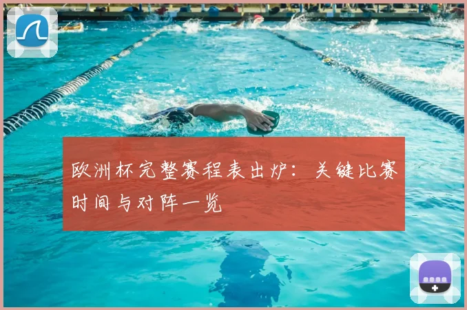 欧洲杯完整赛程表出炉：关键比赛时间与对阵一览